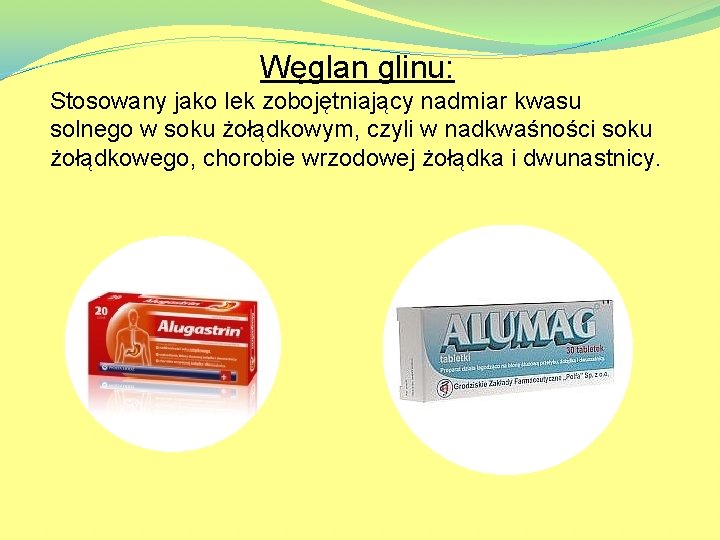 Węglan glinu: Stosowany jako lek zobojętniający nadmiar kwasu solnego w soku żołądkowym, czyli w