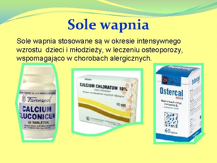 Sole wapnia stosowane są w okresie intensywnego wzrostu dzieci i młodzieży, w leczeniu osteoporozy,