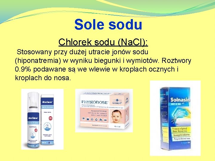 Sole sodu Chlorek sodu (Na. Cl): Stosowany przy dużej utracie jonów sodu (hiponatremia) w