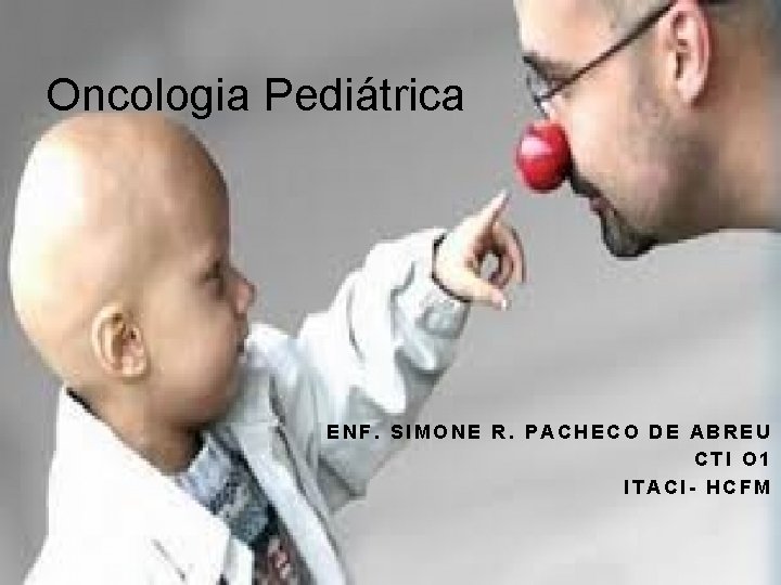 Oncologia Pediátrica ENF. SIMONE R. PACHECO DE ABREU CTI O 1 ITACI- HCFM 