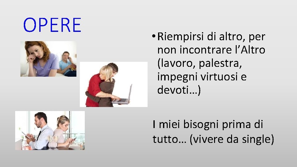 OPERE • Riempirsi di altro, per non incontrare l’Altro (lavoro, palestra, impegni virtuosi e