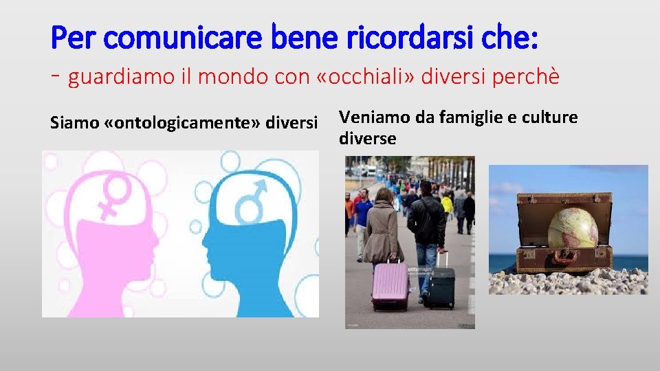Per comunicare bene ricordarsi che: - guardiamo il mondo con «occhiali» diversi perchè Siamo