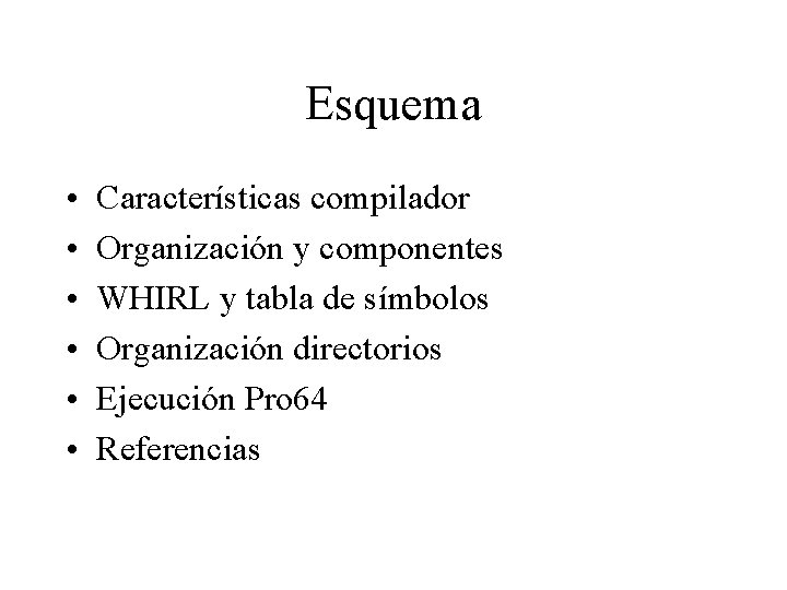 Esquema • • • Características compilador Organización y componentes WHIRL y tabla de símbolos