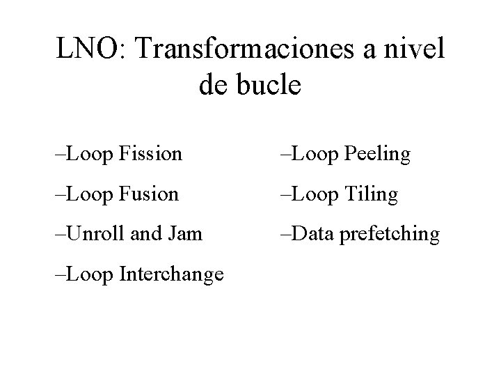 LNO: Transformaciones a nivel de bucle –Loop Fission –Loop Peeling –Loop Fusion –Loop Tiling