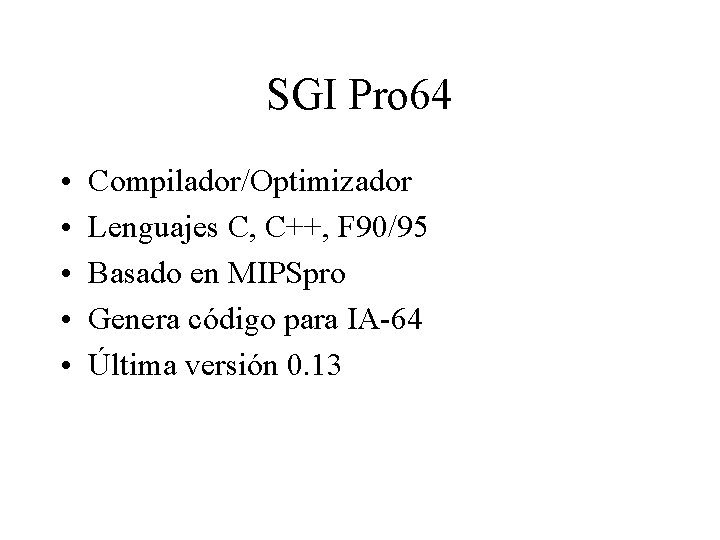 SGI Pro 64 • • • Compilador/Optimizador Lenguajes C, C++, F 90/95 Basado en