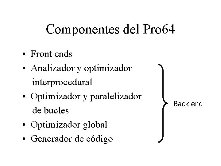 Componentes del Pro 64 • Front ends • Analizador y optimizador interprocedural • Optimizador