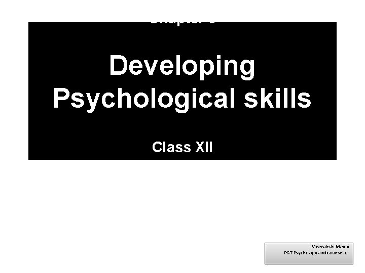 Chapter 9 Developing Psychological skills Class XII Meenakshi Medhi PGT Psychology and counsellor 