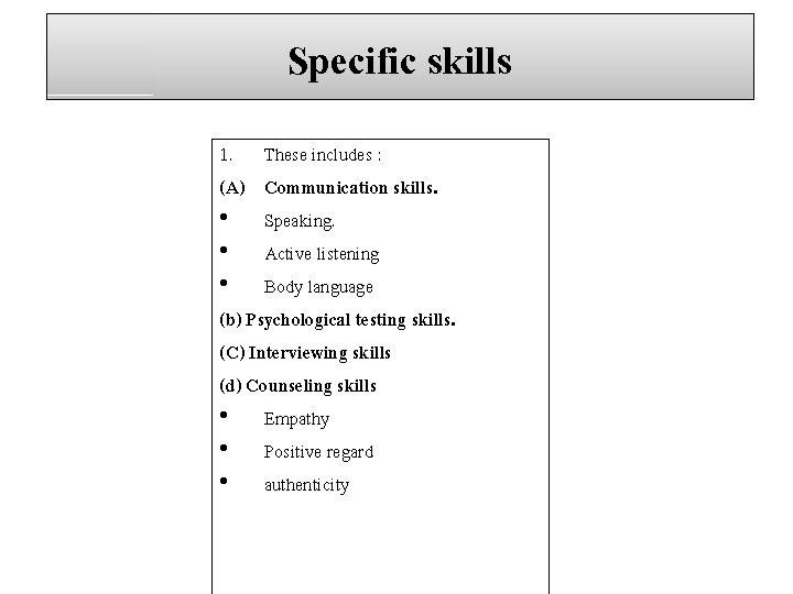 Specific skills 1. These includes : (A) Communication skills. • Speaking. • Active listening