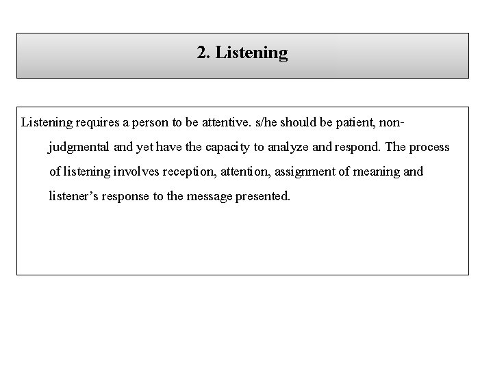 2. Listening requires a person to be attentive. s/he should be patient, nonjudgmental and