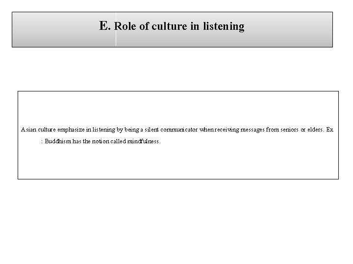 E. Role of culture in listening Asian culture emphasize in listening by being a