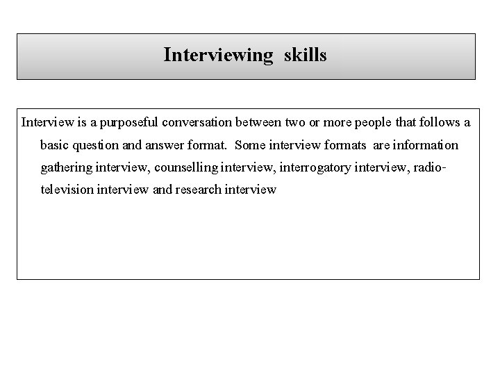 Interviewing skills Interview is a purposeful conversation between two or more people that follows