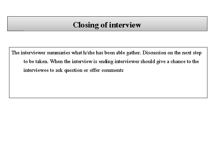 Closing of interview The interviewer summaries what h/she has been able gather. Discussion on