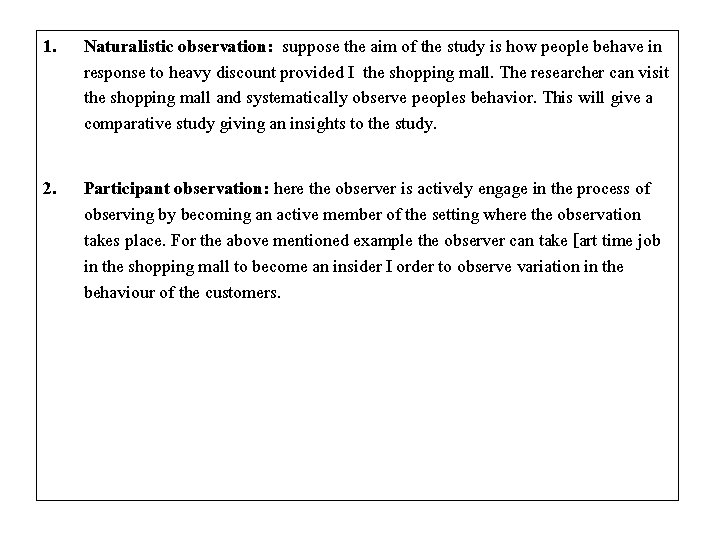 1. Naturalistic observation: suppose the aim of the study is how people behave in