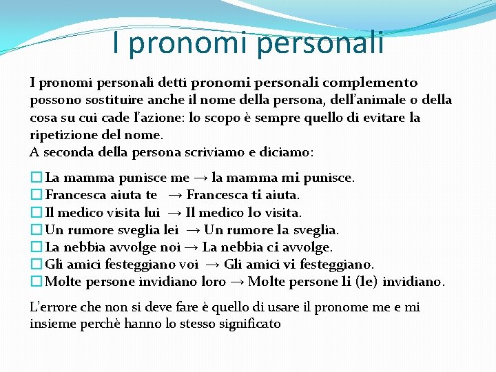 I pronomi personali detti pronomi personali complemento possono sostituire anche il nome della persona,