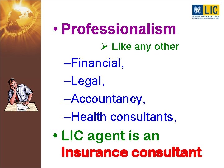  • Professionalism Ø Like any other –Financial, –Legal, –Accountancy, –Health consultants, • LIC