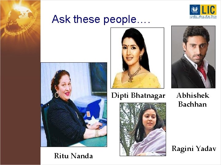 Ask these people…. Dipti Bhatnagar Ritu Nanda Abhishek Bachhan Ragini Yadav 