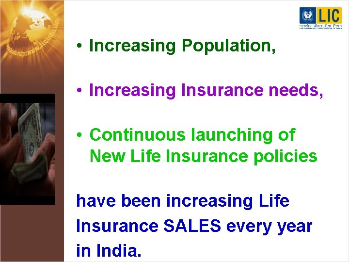  • Increasing Population, • Increasing Insurance needs, • Continuous launching of New Life