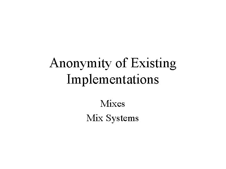 Anonymity of Existing Implementations Mixes Mix Systems 