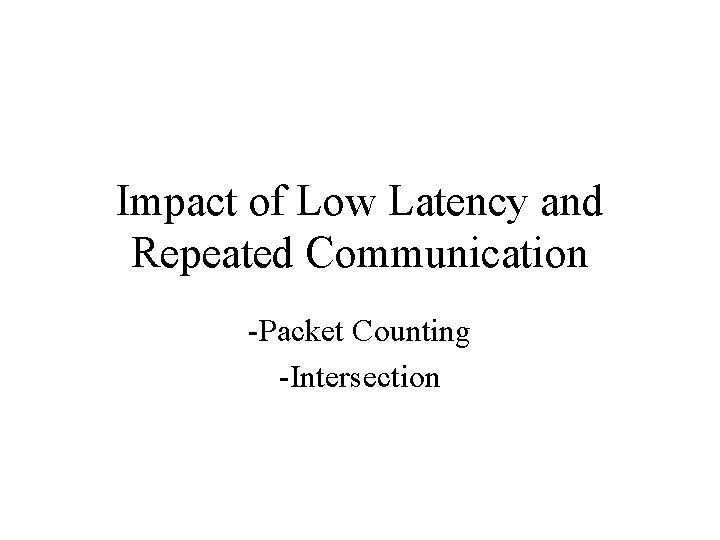 Impact of Low Latency and Repeated Communication -Packet Counting -Intersection 