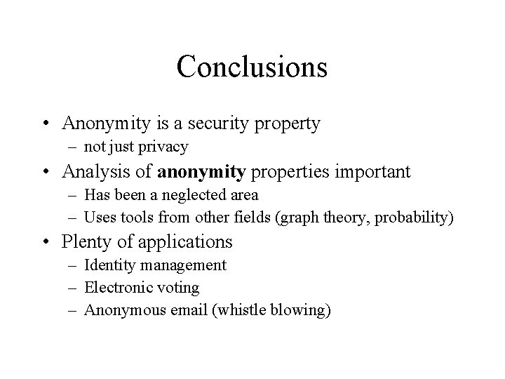 Conclusions • Anonymity is a security property – not just privacy • Analysis of