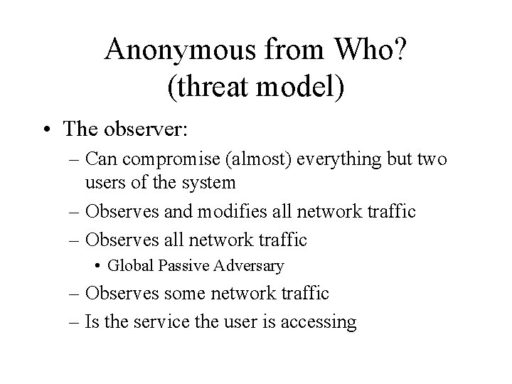 Anonymous from Who? (threat model) • The observer: – Can compromise (almost) everything but