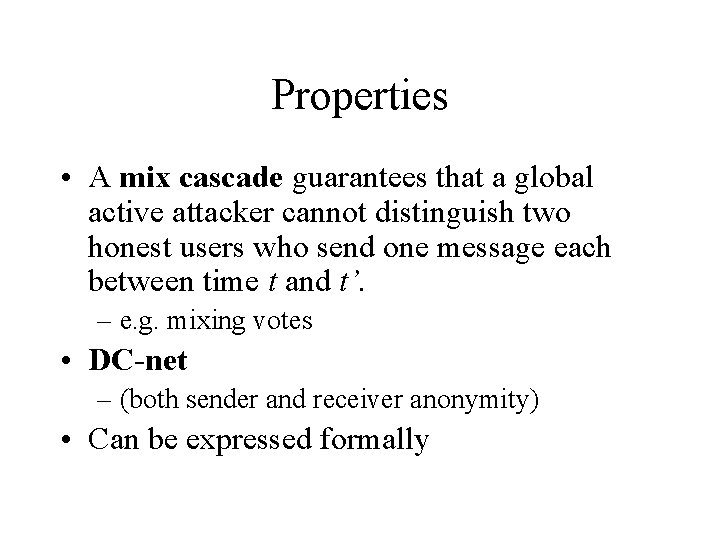 Properties • A mix cascade guarantees that a global active attacker cannot distinguish two