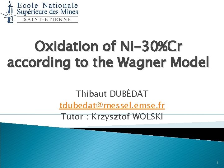 Oxidation of Ni-30%Cr according to the Wagner Model Thibaut DUBÉDAT tdubedat@messel. emse. fr Tutor