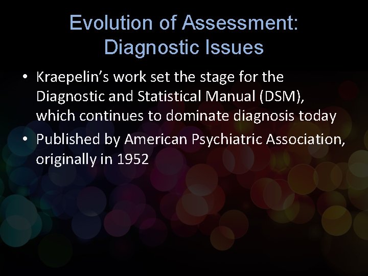 Evolution of Assessment: Diagnostic Issues • Kraepelin’s work set the stage for the Diagnostic