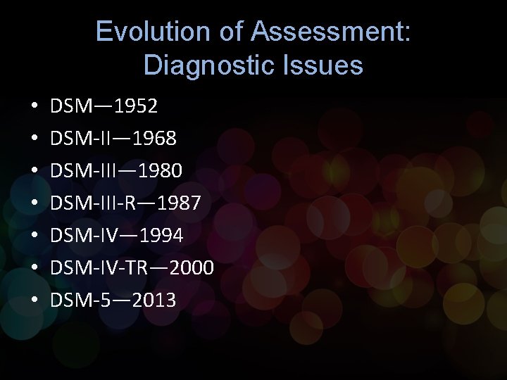 Evolution of Assessment: Diagnostic Issues • • DSM— 1952 DSM-II— 1968 DSM-III— 1980 DSM-III-R—