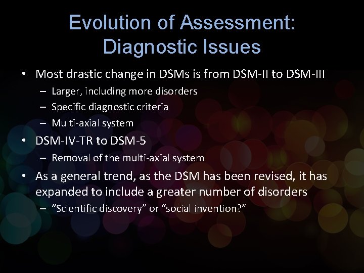 Evolution of Assessment: Diagnostic Issues • Most drastic change in DSMs is from DSM-II