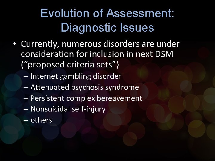 Evolution of Assessment: Diagnostic Issues • Currently, numerous disorders are under consideration for inclusion