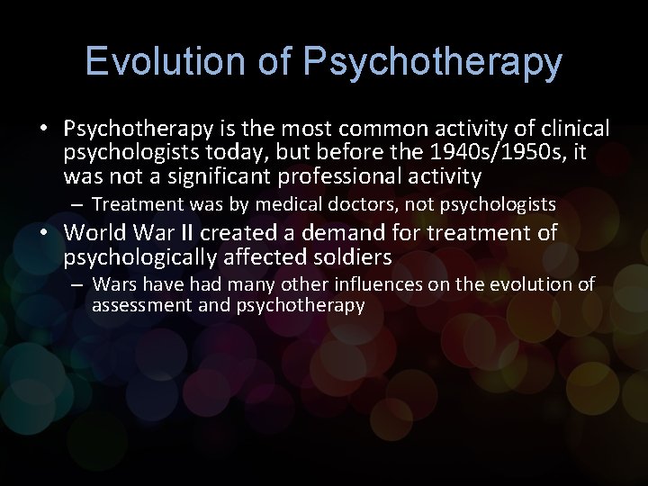 Evolution of Psychotherapy • Psychotherapy is the most common activity of clinical psychologists today,