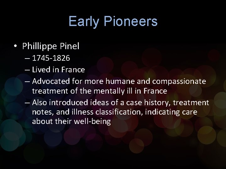 Early Pioneers • Phillippe Pinel – 1745 -1826 – Lived in France – Advocated