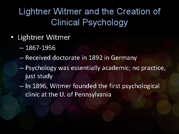 Lightner Witmer and the Creation of Clinical Psychology • Lightner Witmer – 1867 -1956