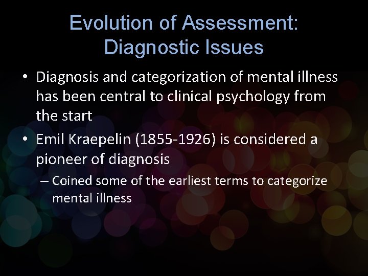 Evolution of Assessment: Diagnostic Issues • Diagnosis and categorization of mental illness has been