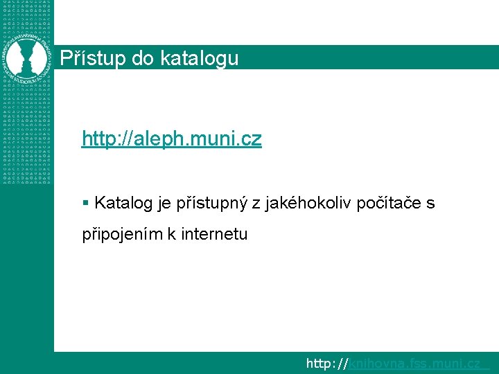 Přístup do katalogu http: //aleph. muni. cz § Katalog je přístupný z jakéhokoliv počítače