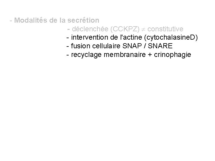 - Modalités de la secrétion - déclenchée (CCKPZ) constitutive - intervention de l'actine (cytochalasine.