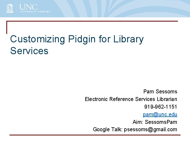 Customizing Pidgin for Library Services Pam Sessoms Electronic Reference Services Librarian 919 -962 -1151