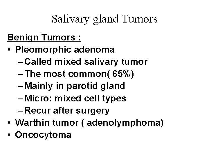 Salivary gland Tumors Benign Tumors : • Pleomorphic adenoma – Called mixed salivary tumor