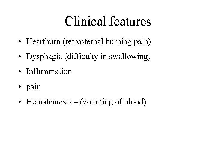 Clinical features • Heartburn (retrosternal burning pain) • Dysphagia (difficulty in swallowing) • Inflammation