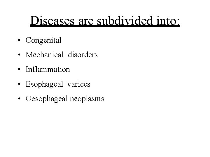 Diseases are subdivided into: • Congenital • Mechanical disorders • Inflammation • Esophageal varices