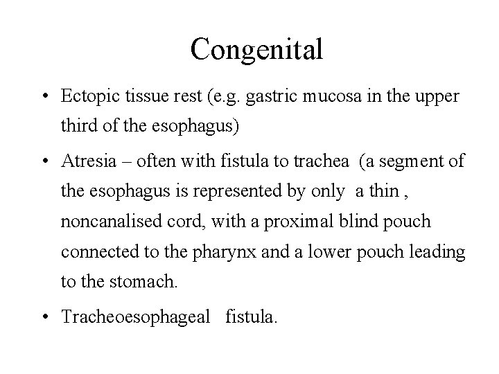 Congenital • Ectopic tissue rest (e. g. gastric mucosa in the upper third of