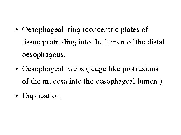  • Oesophageal ring (concentric plates of tissue protruding into the lumen of the