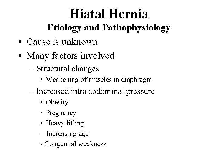 Hiatal Hernia Etiology and Pathophysiology • Cause is unknown • Many factors involved –