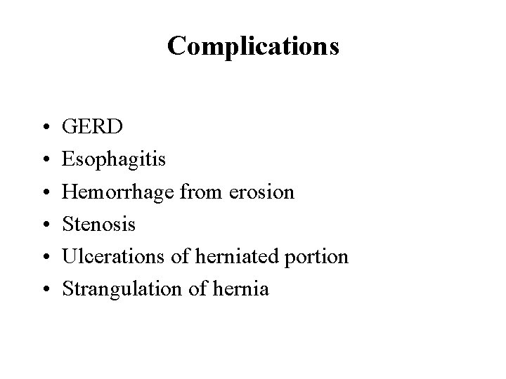 Complications • • • GERD Esophagitis Hemorrhage from erosion Stenosis Ulcerations of herniated portion