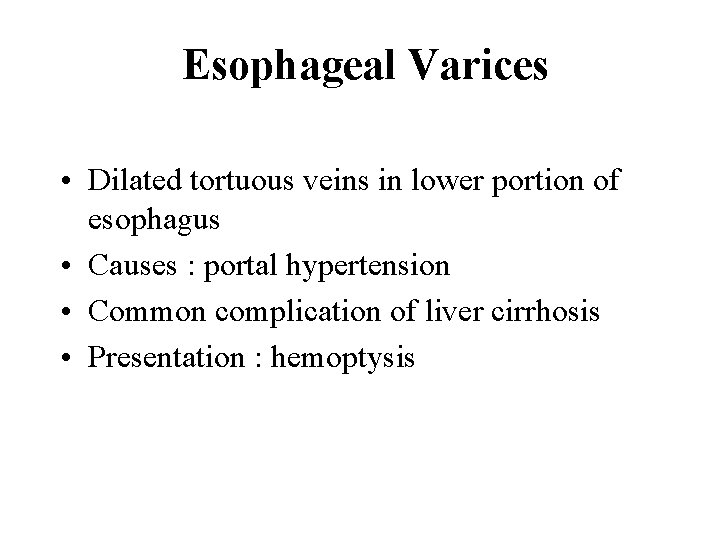 Esophageal Varices • Dilated tortuous veins in lower portion of esophagus • Causes :