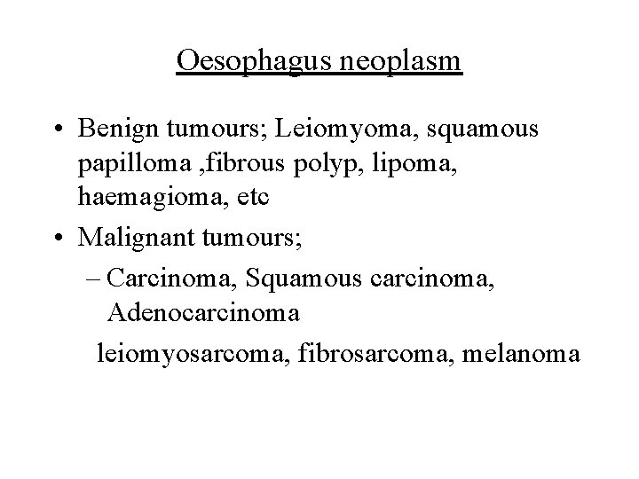 Oesophagus neoplasm • Benign tumours; Leiomyoma, squamous papilloma , fibrous polyp, lipoma, haemagioma, etc