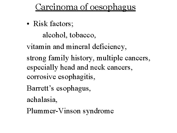 Carcinoma of oesophagus • Risk factors; alcohol, tobacco, vitamin and mineral deficiency, strong family