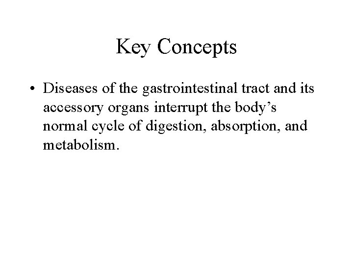Key Concepts • Diseases of the gastrointestinal tract and its accessory organs interrupt the