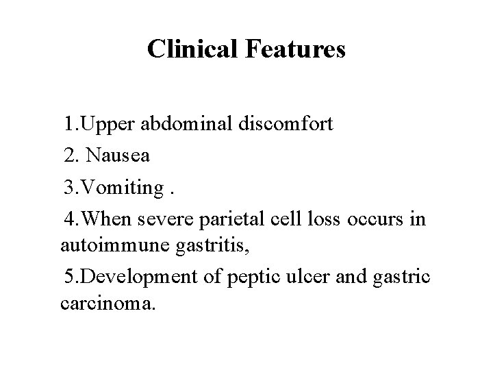 Clinical Features 1. Upper abdominal discomfort 2. Nausea 3. Vomiting. 4. When severe parietal